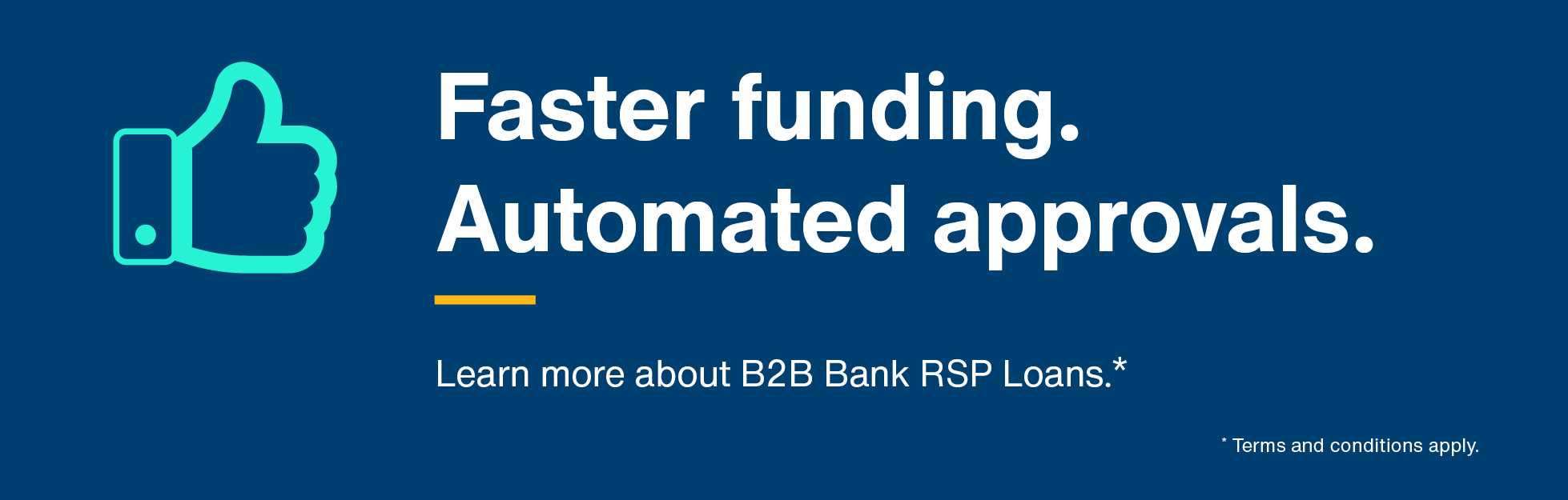 Faster funding. Automated approvals. Learn more about B2B Bank RSP Loans. Terms and conditions apply.
